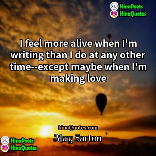 May Sarton Quotes | I feel more alive when I'm writing
